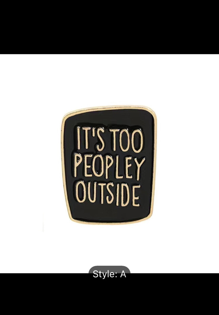 Creative Letter Printed Brooch “it Is Too Peopley Outside ” Pin Badge