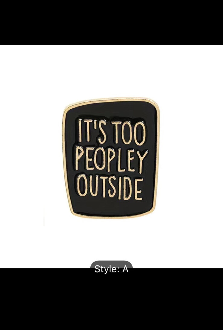 Creative Letter Printed Brooch “it Is Too Peopley Outside ” Pin Badge