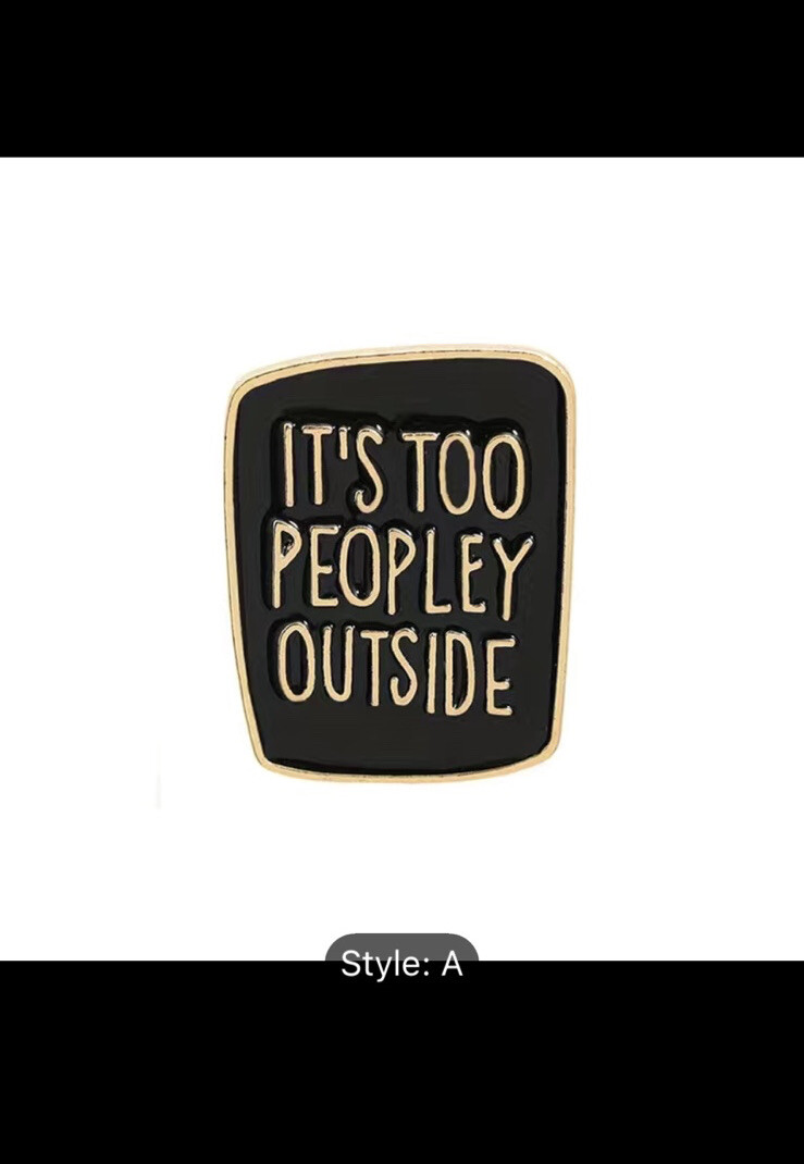 Creative Letter Printed Brooch “it Is Too Peopley Outside ” Pin Badge