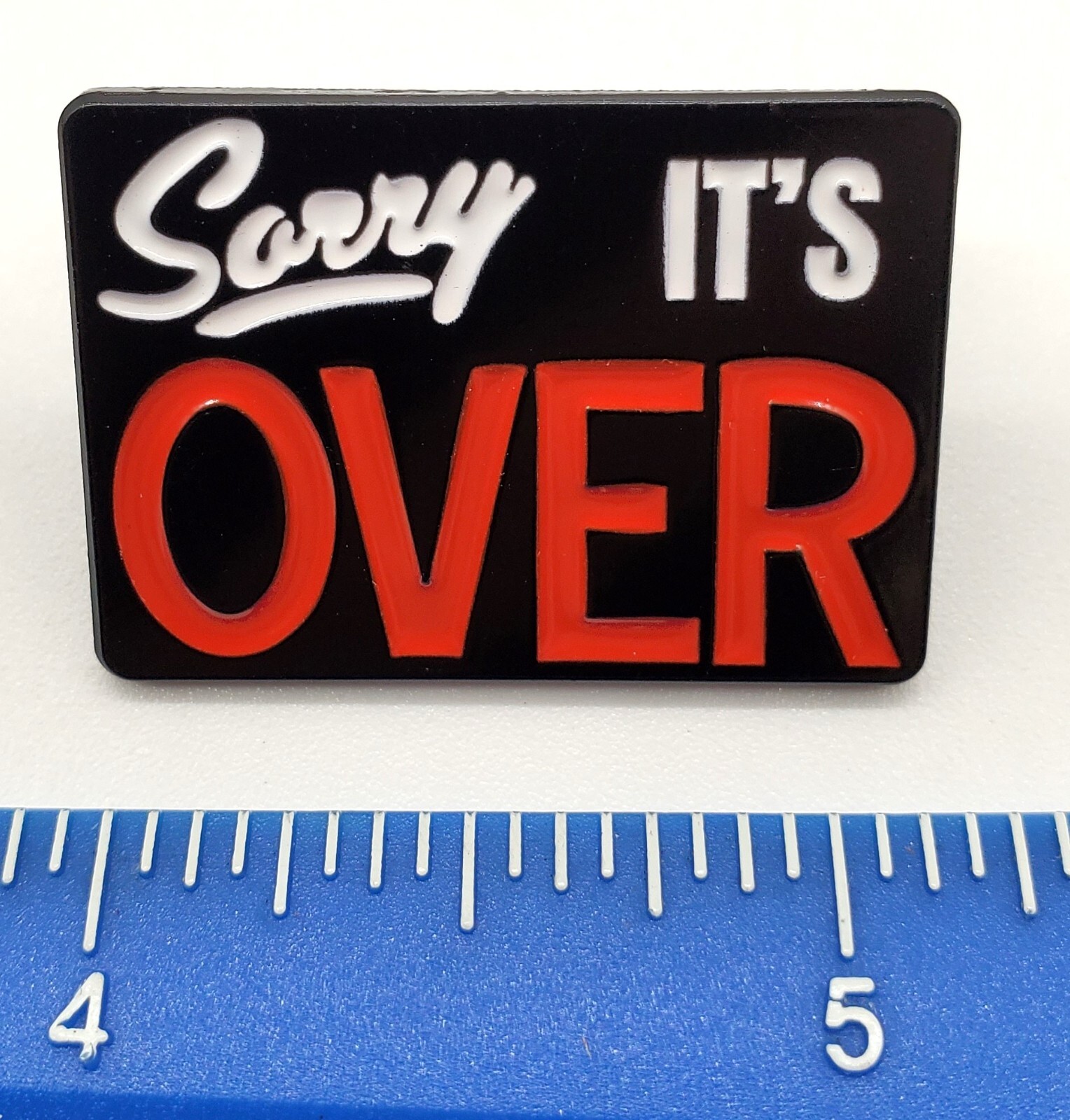 Sorry It’s Over Enamel Pin Badge Brooch Humor Satire Funny Saying Sign New